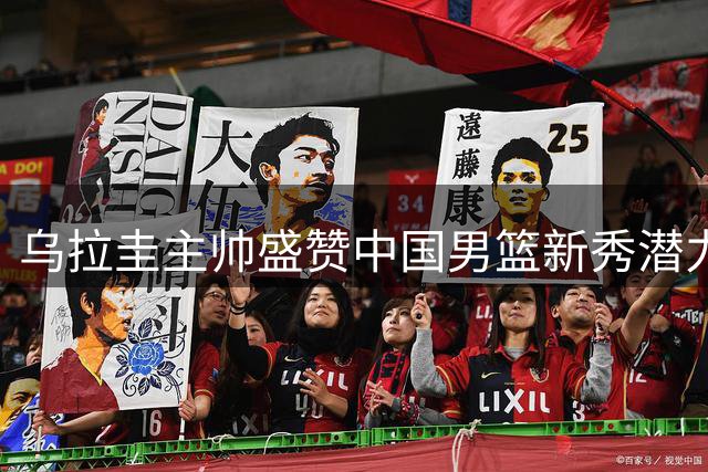 乌拉圭主帅盛赞中国男篮新秀潜力无限