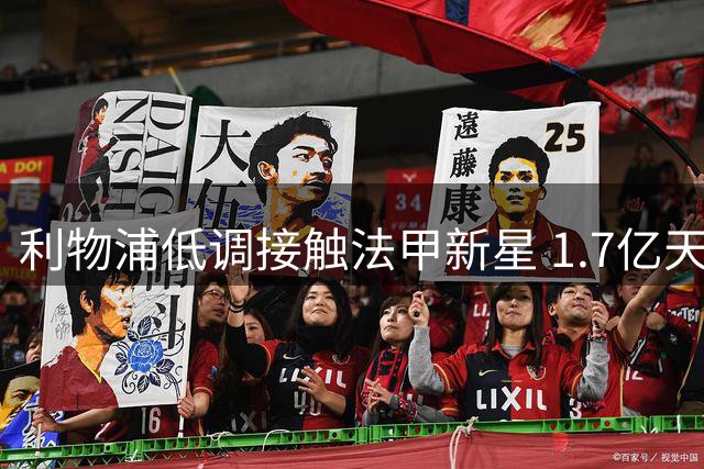 利物浦低调接触法甲新星 1.7亿天价成转会最大障碍