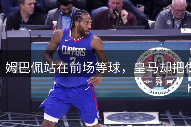 姆巴佩站在前场等球，皇马却把做饼的人送给了巴萨！这笔账怎么算？