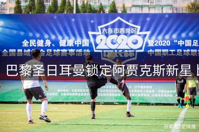 巴黎圣日耳曼锁定阿贾克斯新星 比利时边锋戈茨进入引援名单