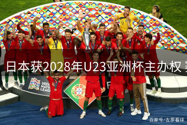 日本获2028年U23亚洲杯主办权 赛事将直通洛杉矶奥运会
