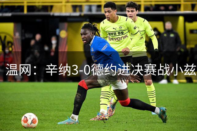 温网：辛纳3-0德约进决赛战小兹维 郭涵煜组合进女双决赛