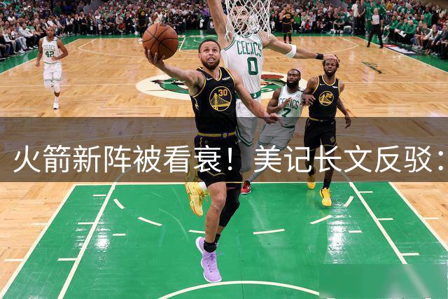 火箭新阵被看衰！美记长文反驳：就算杜兰特缺席41场，休城也能轻松50胜
