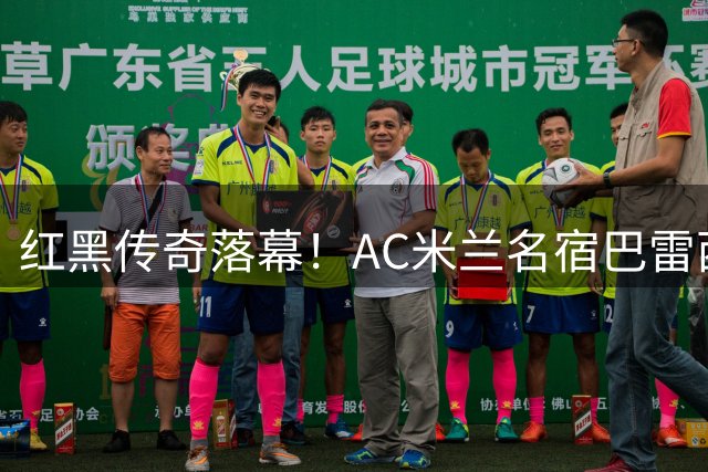 红黑传奇落幕！AC米兰名宿巴雷西离世，享年66岁