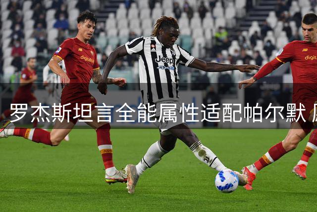 罗杰斯坦言全能属性适配帕尔默 愿为切尔西胜任任何位置